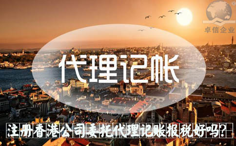 注冊香港公司委托代理記賬報稅好嗎？